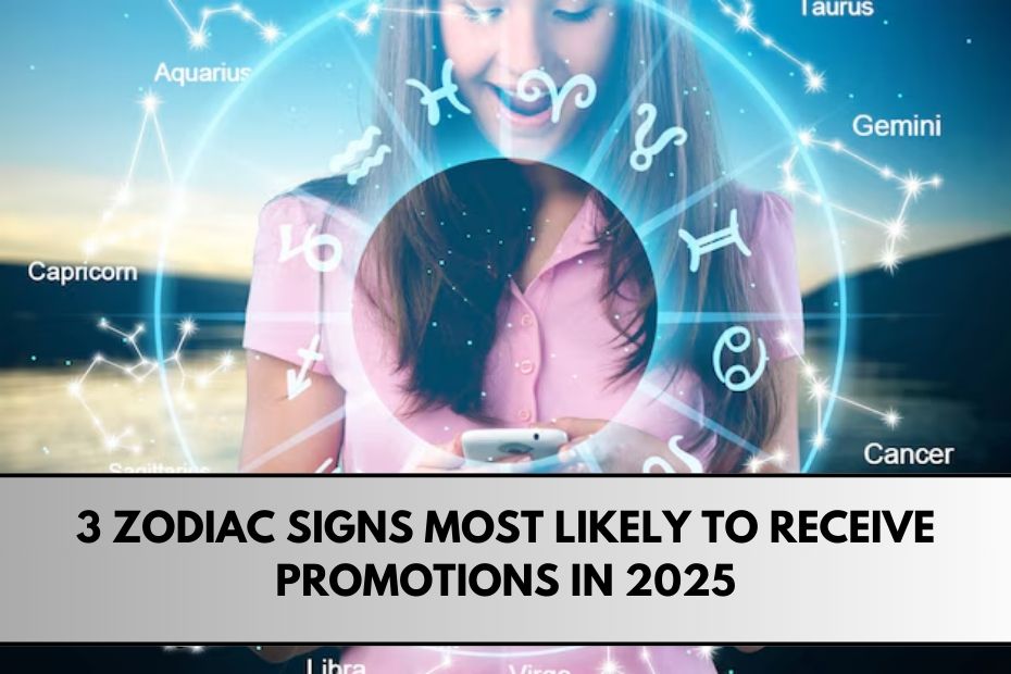 3 Zodiac Signs Most Likely to Receive Promotions in 2025