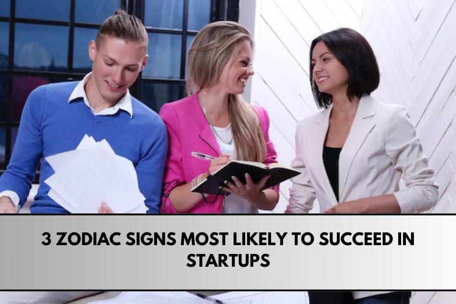 3 Zodiac Signs Most Likely to Succeed in Startups