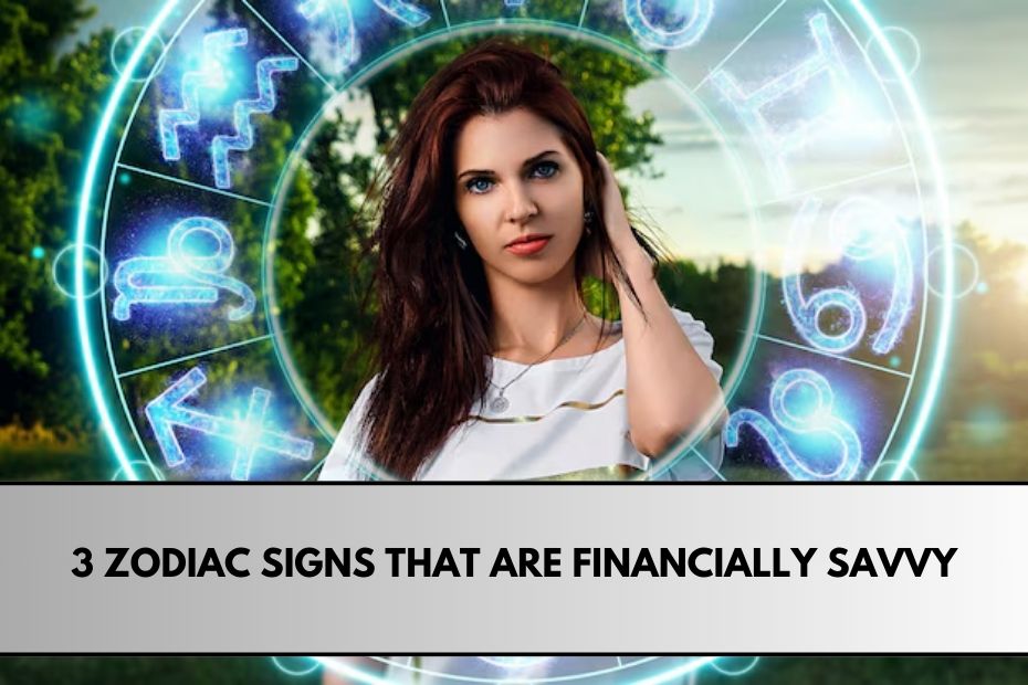 3 Zodiac Signs That Are Financially Savvy