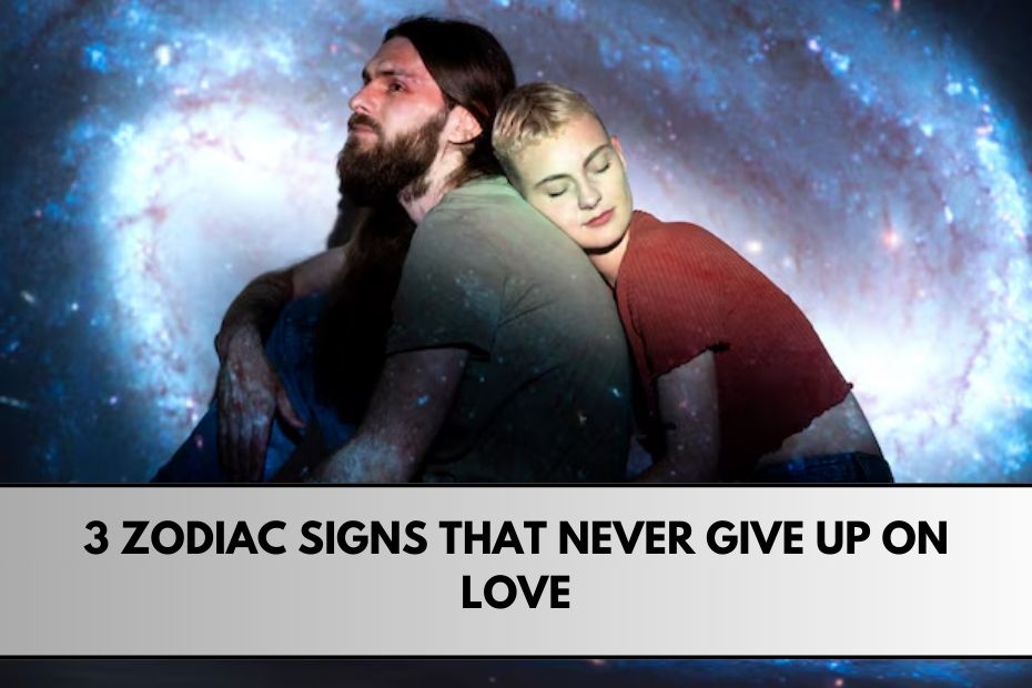 3 Zodiac Signs That Never Give Up on Love