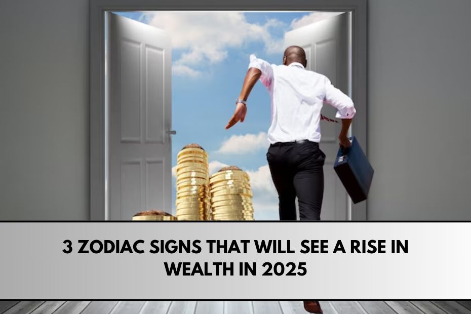 3 Zodiac Signs That Will See a Rise in Wealth in 2025