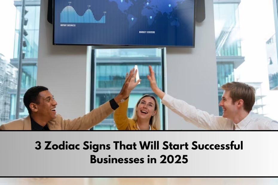 3 Zodiac Signs That Will Start Successful Businesses in 2025