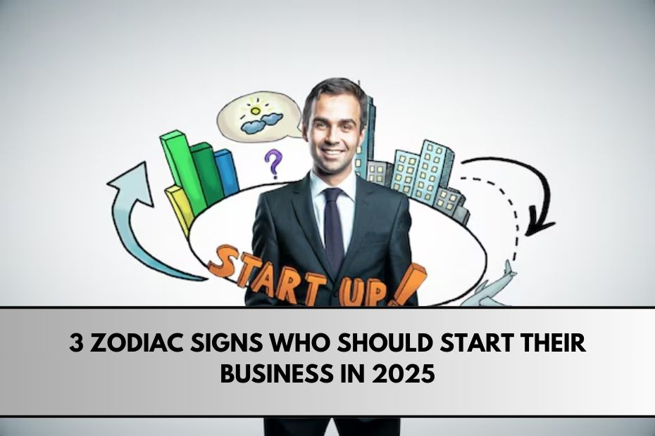 3 Zodiac Signs Who Should Start Their Business in 2025