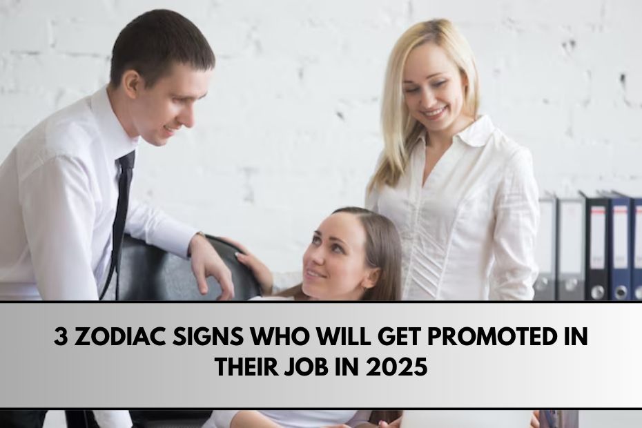 3 Zodiac Signs Who Will Get Promoted in Their Job in 2025