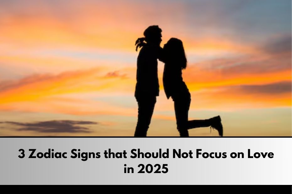 3 Zodiac Signs that Should Not Focus on Love in 2025