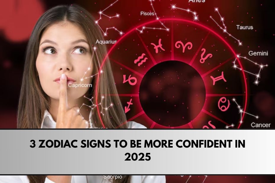 3 Zodiac Signs to Be More Confident in 2025