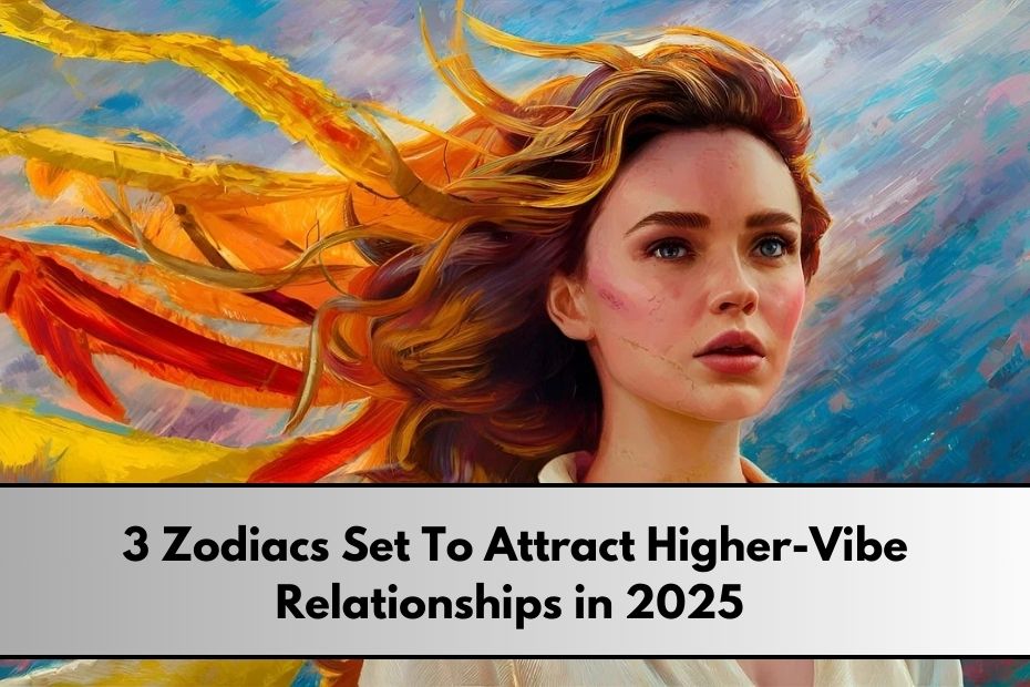 3 Zodiacs Set To Attract Higher-Vibe Relationships in 2025