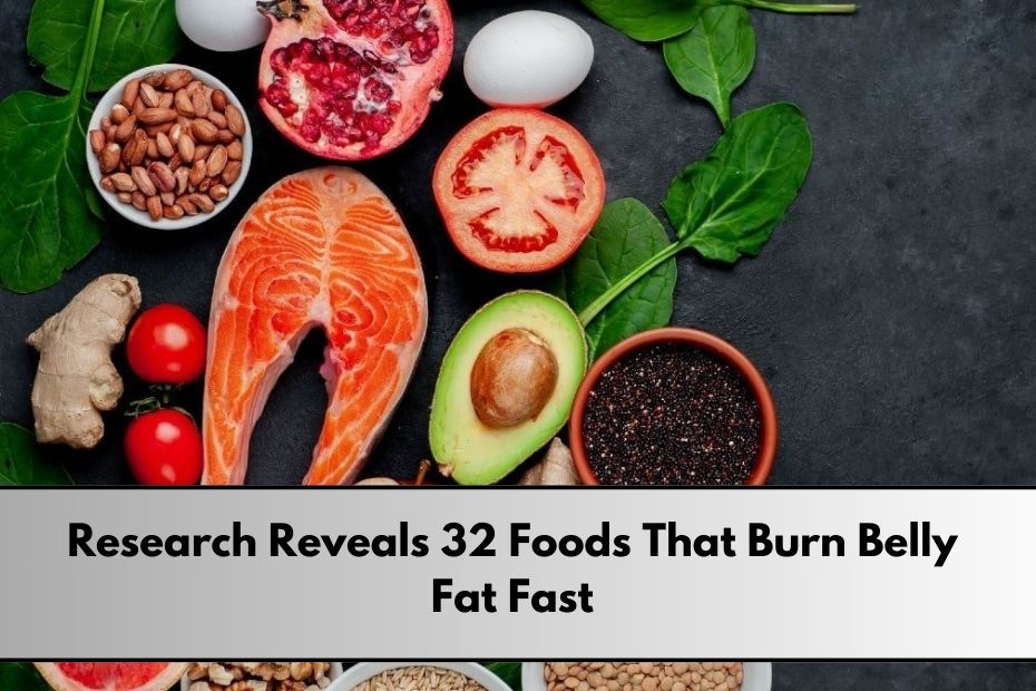 32 Foods That Burn Belly Fat Fast