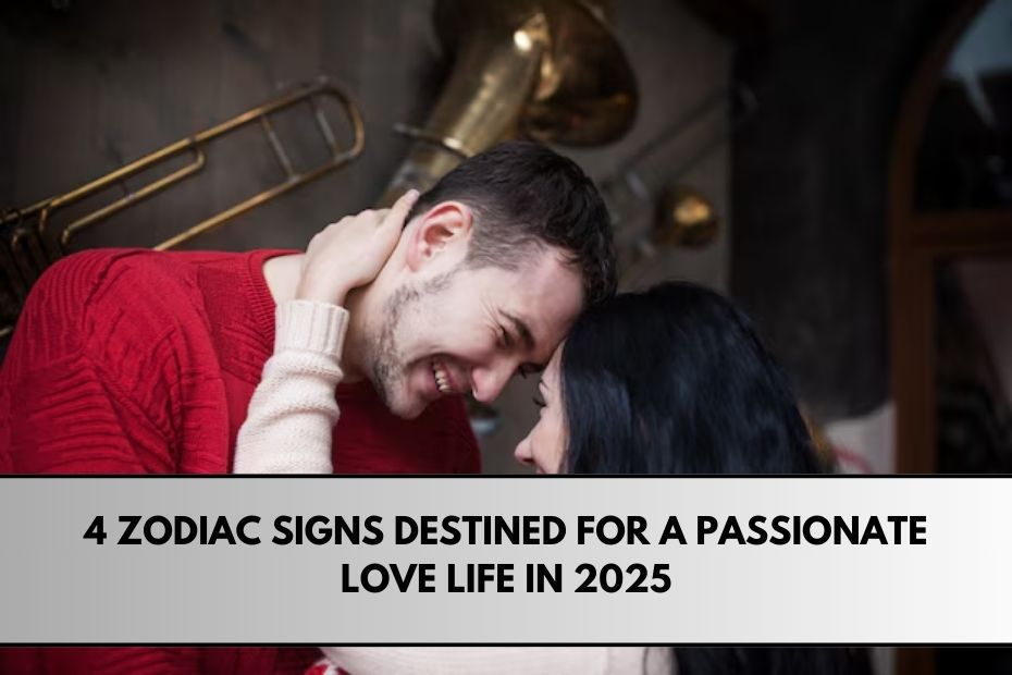 4 Zodiac Signs Destined for a Passionate Love Life in 2025