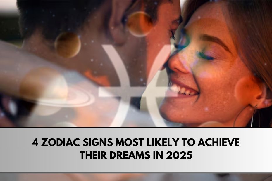 4 Zodiac Signs Most Likely to Achieve Their Dreams in 2025