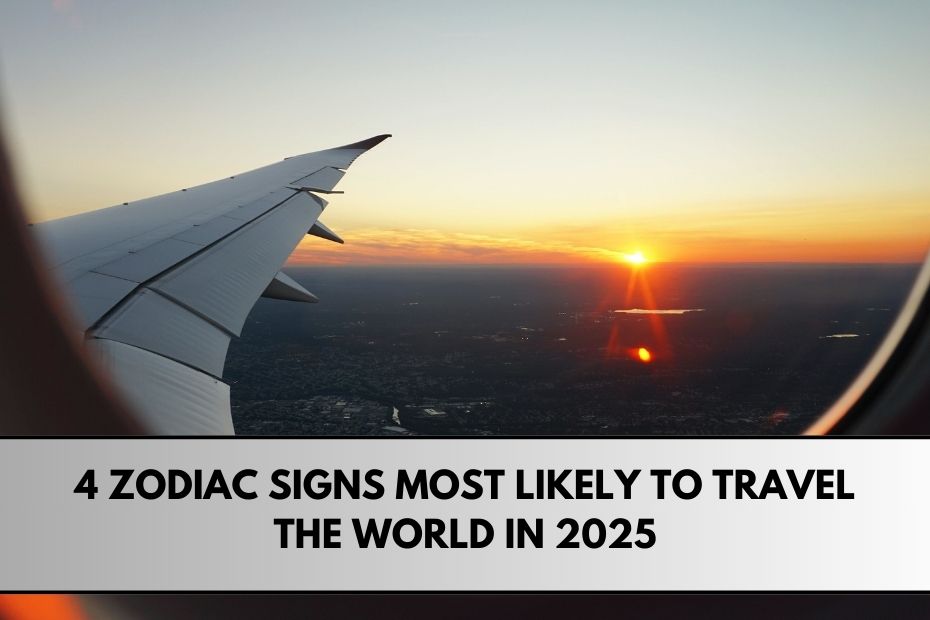 4 Zodiac Signs Most Likely to Travel the World in 2025