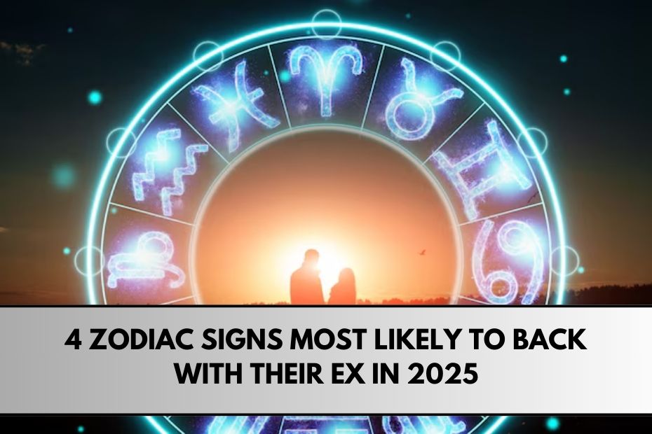 4 Zodiac Signs Most Likely to back with their Ex in 2025