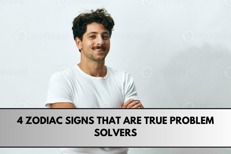 4 Zodiac Signs That Are True Problem Solvers