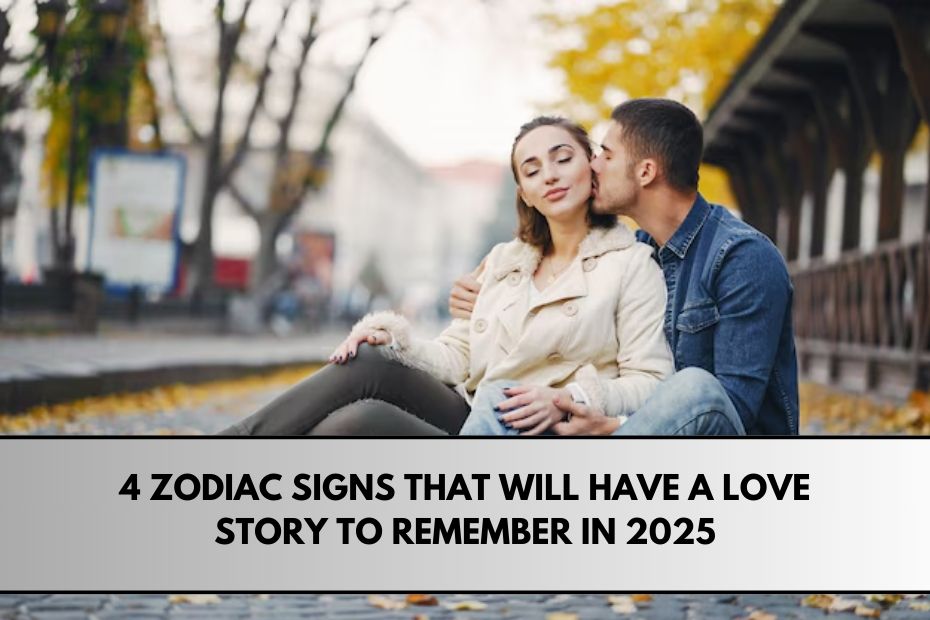 4 Zodiac Signs That Will Have a Love Story to Remember in 2025