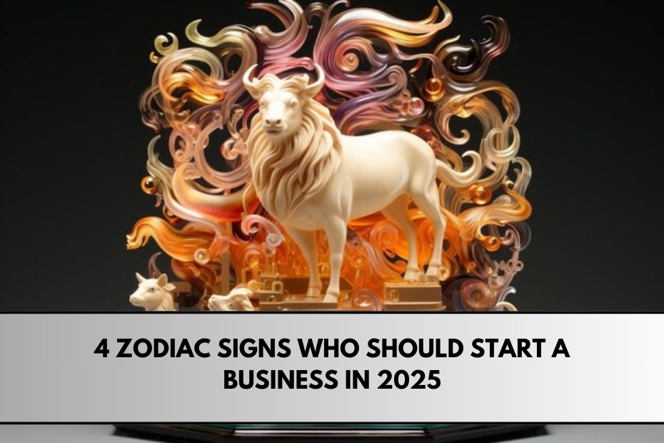 4 Zodiac Signs Who Should Start a Business in 2025