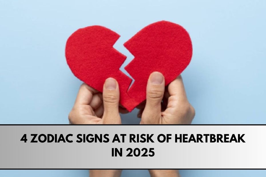 4 Zodiac Signs at Risk of Heartbreak in 2025