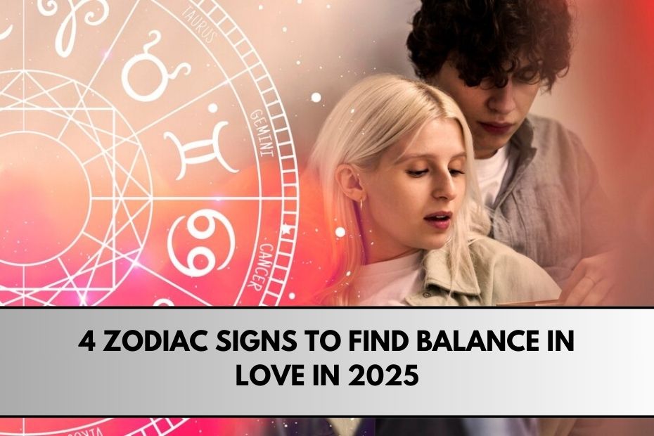 4 Zodiac Signs to Find Balance in Love in 2025