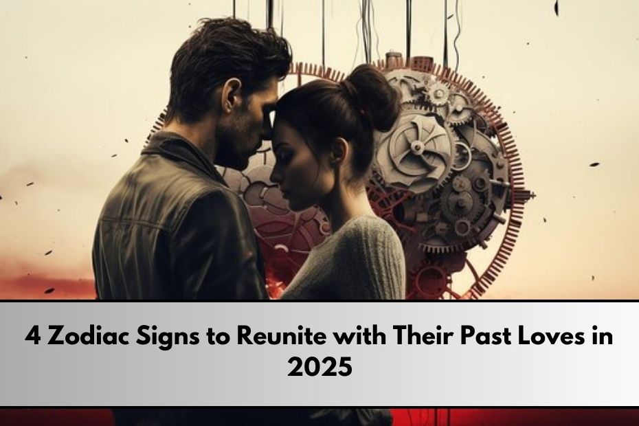 4 Zodiac Signs to Reunite with Their Past Loves in 2025