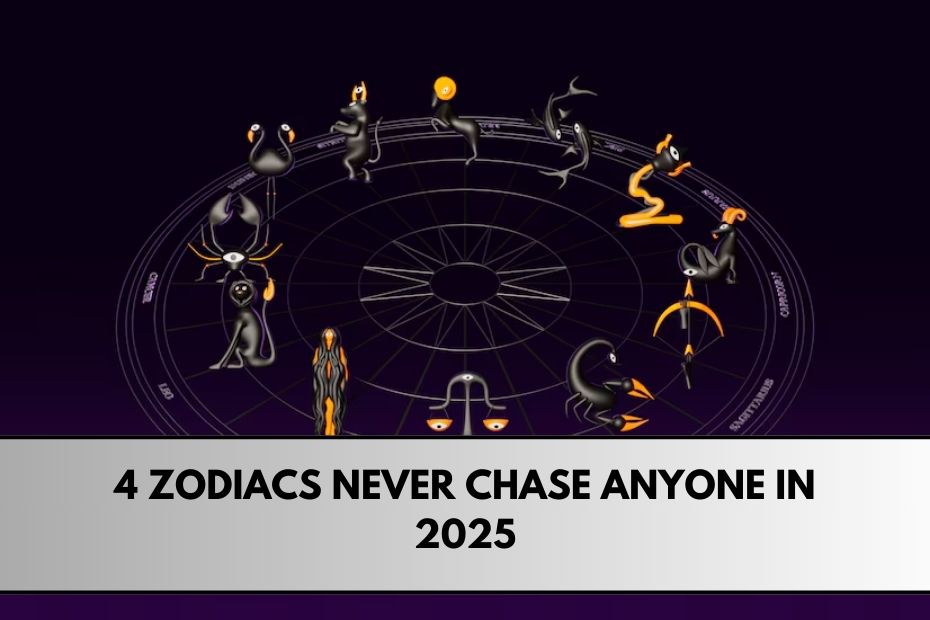 4 Zodiacs Never Chase Anyone in 2025