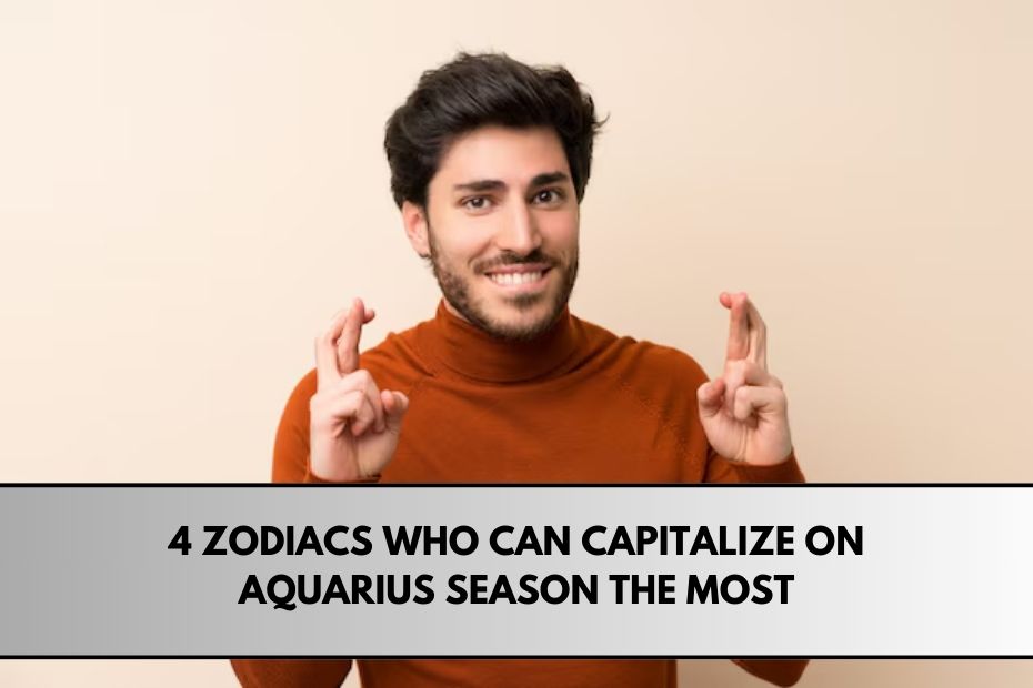 4 Zodiacs Who Can Capitalize On Aquarius Season The Most