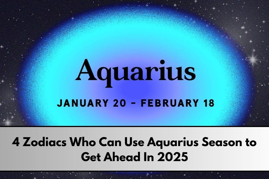 4 Zodiacs Who Can Use Aquarius Season to Get Ahead In 2025