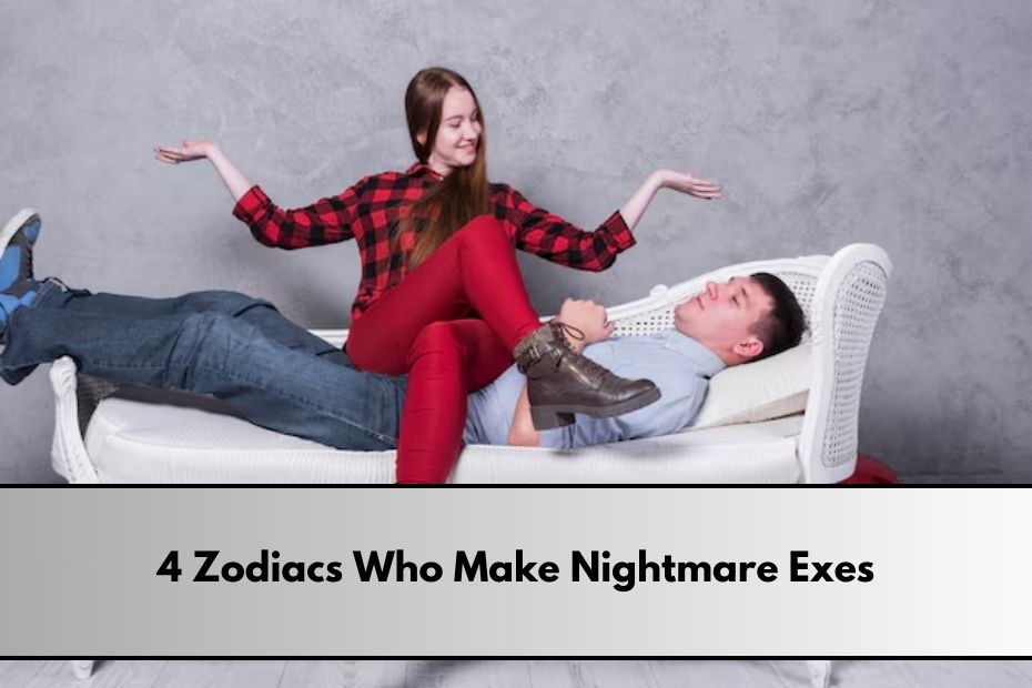 4 Zodiacs Who Make Nightmare Exes