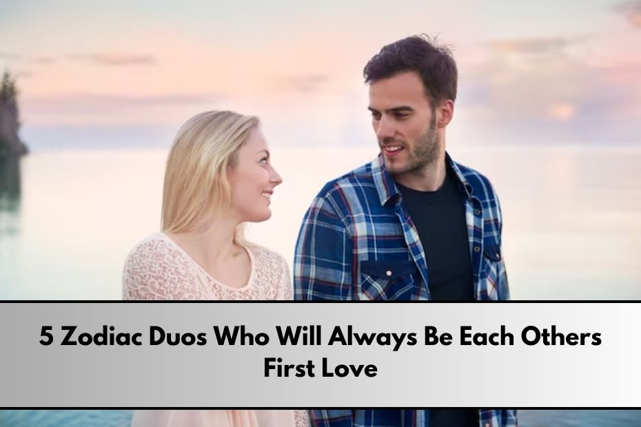 5 Zodiac Duos Who Will Always Be Each Others First Love