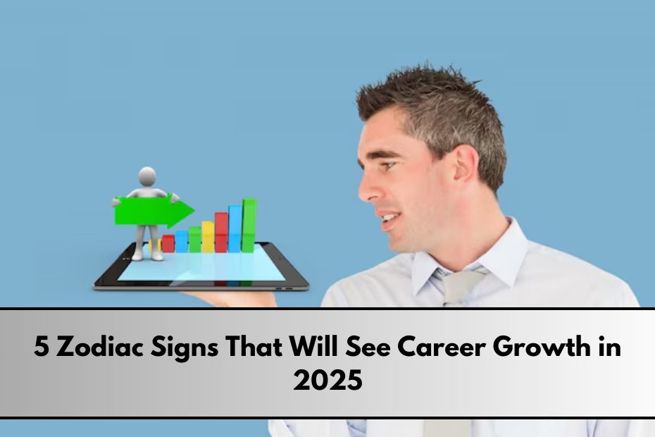 5 Zodiac Signs That Will See Career Growth in 2025