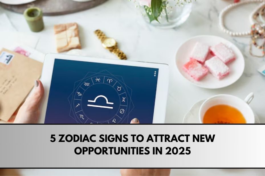 5 Zodiac Signs To Attract New Opportunities in 2025