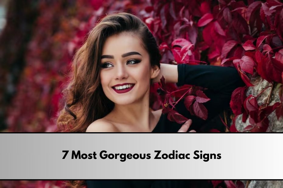 7 Most Gorgeous Zodiac Signs