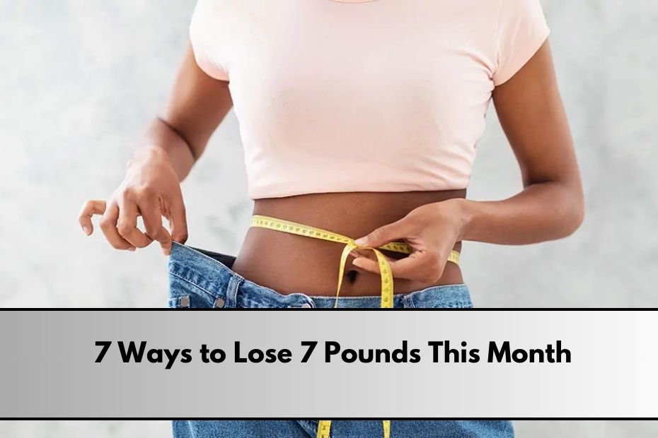 7 Ways to Lose 7 Pounds This Month