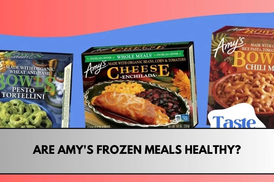 Are Amy's Frozen Meals Healthy?