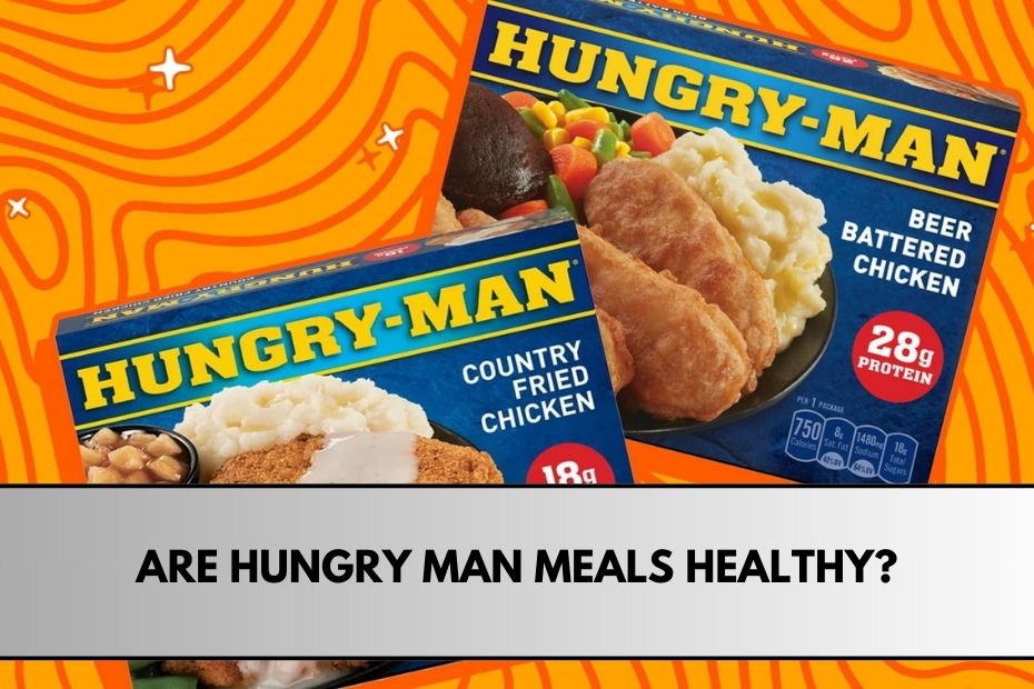 Are Hungry Man Meals Healthy?