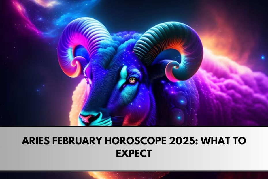 Aries February Horoscope 2025: What to Expect