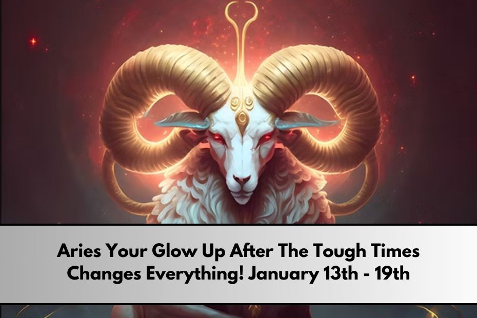 Aries Your Glow Up After The Tough Times Changes Everything