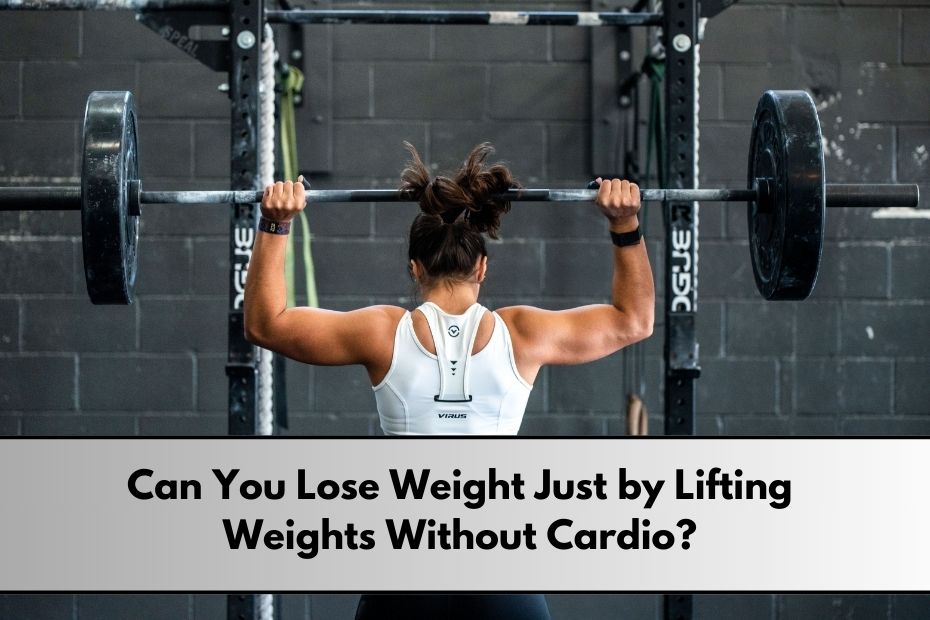 Can You Lose Weight Just by Lifting Weights Without Cardio?