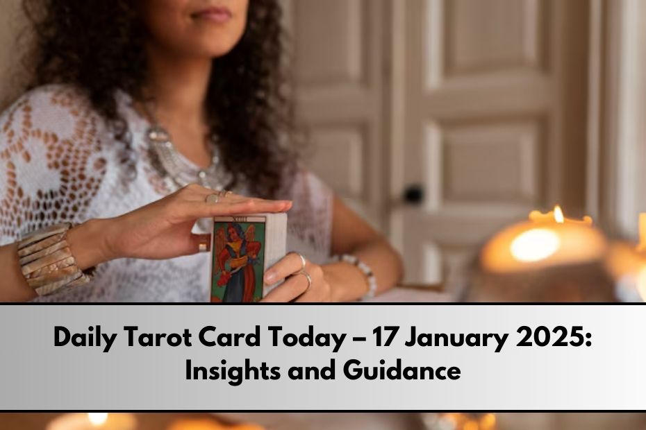 Daily Tarot Card Today – 17 January 2025: Insights and Guidance