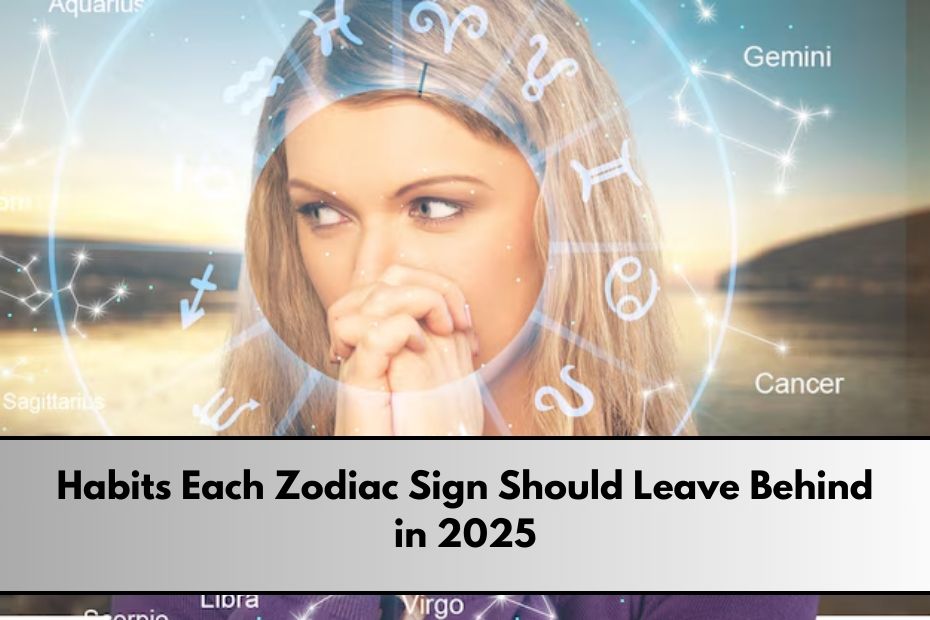 Habits Each Zodiac Sign Should Leave Behind in 2025