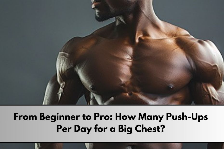 How Many Push-Ups Per Day for a Big Chest