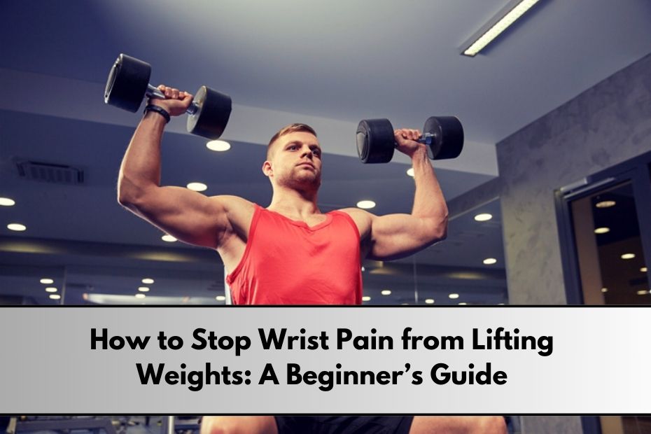 How to Stop Wrist Pain from Lifting Weights