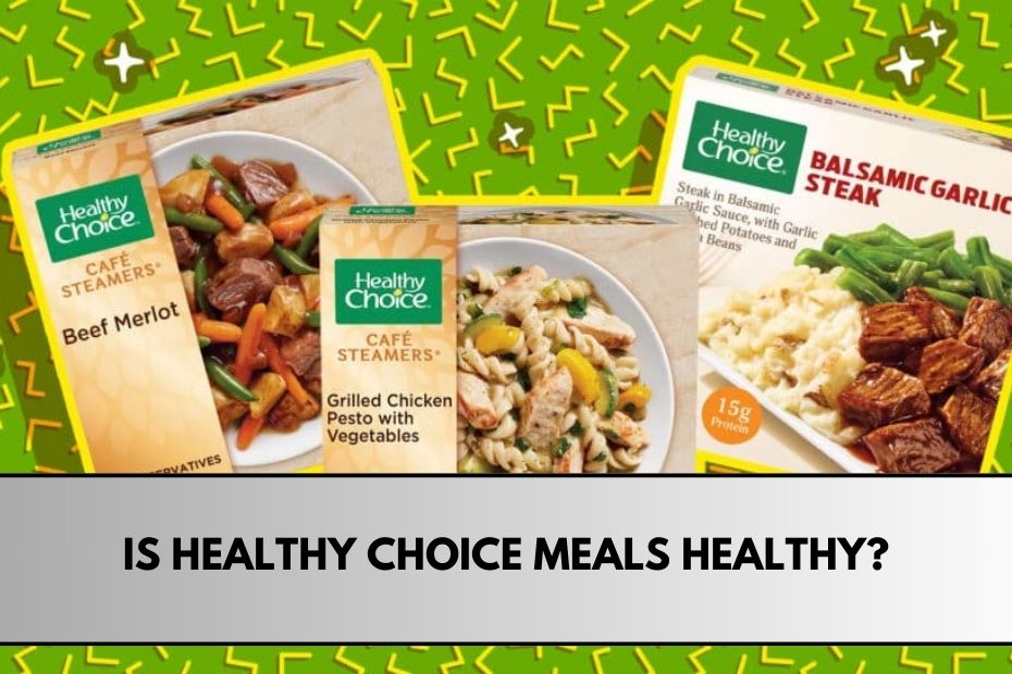 Is Healthy Choice Meals Healthy?