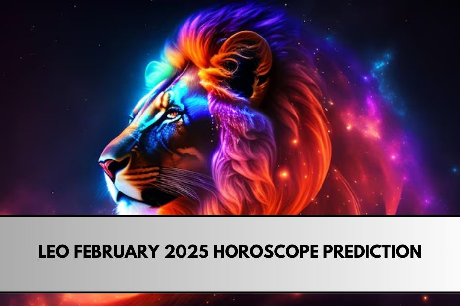 Leo February 2025 Horoscope Prediction