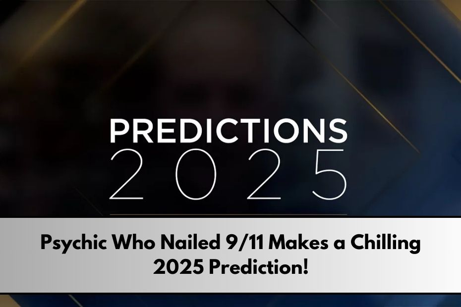 Psychic Who Nailed 9/11 Makes a Chilling 2025 Prediction