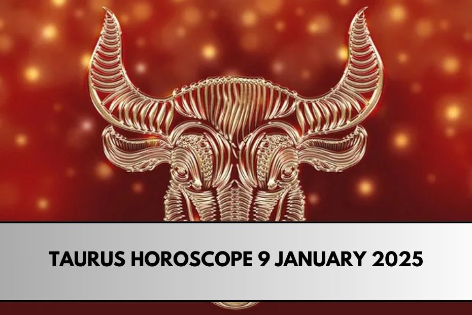 Taurus Horoscope 9 January 2025