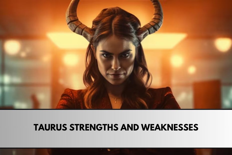 Taurus Strengths and Weaknesses