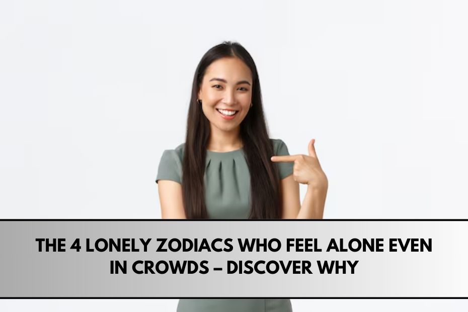 The 4 Lonely Zodiacs Who Feel Alone Even in Crowds – Discover Why