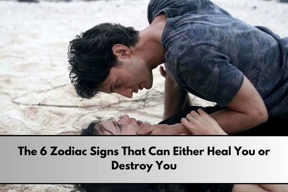 The 6 Zodiac Signs That Can Either Heal You or Destroy You