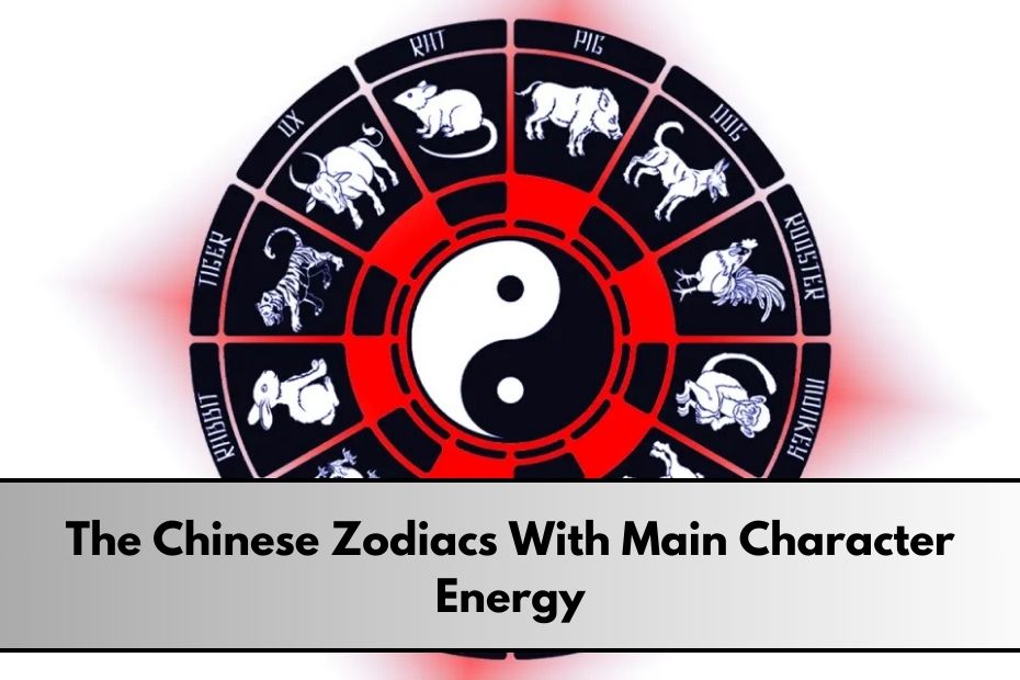 The Chinese Zodiacs With Main Character Energy