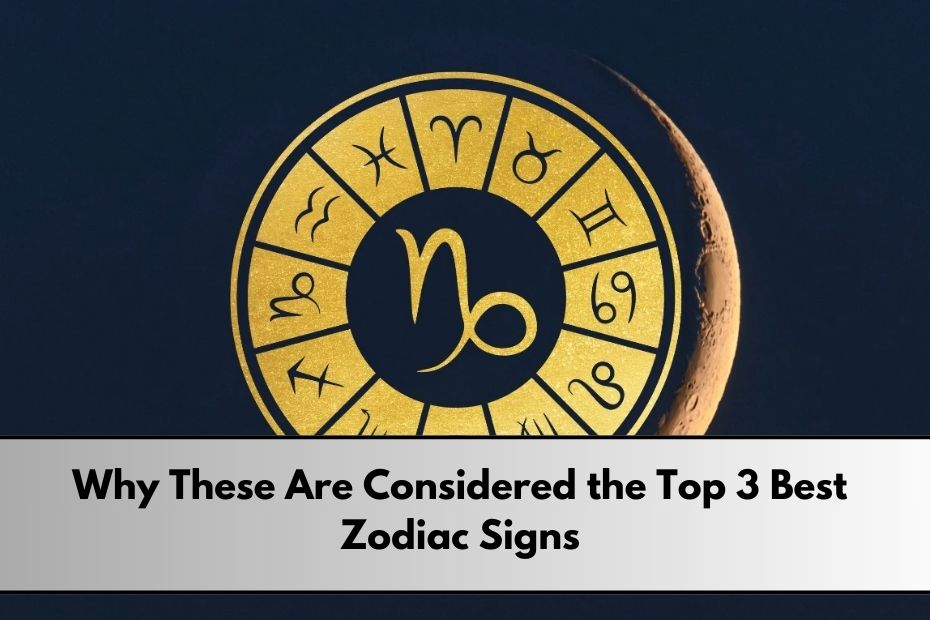 Top 3 Best Zodiac Signs