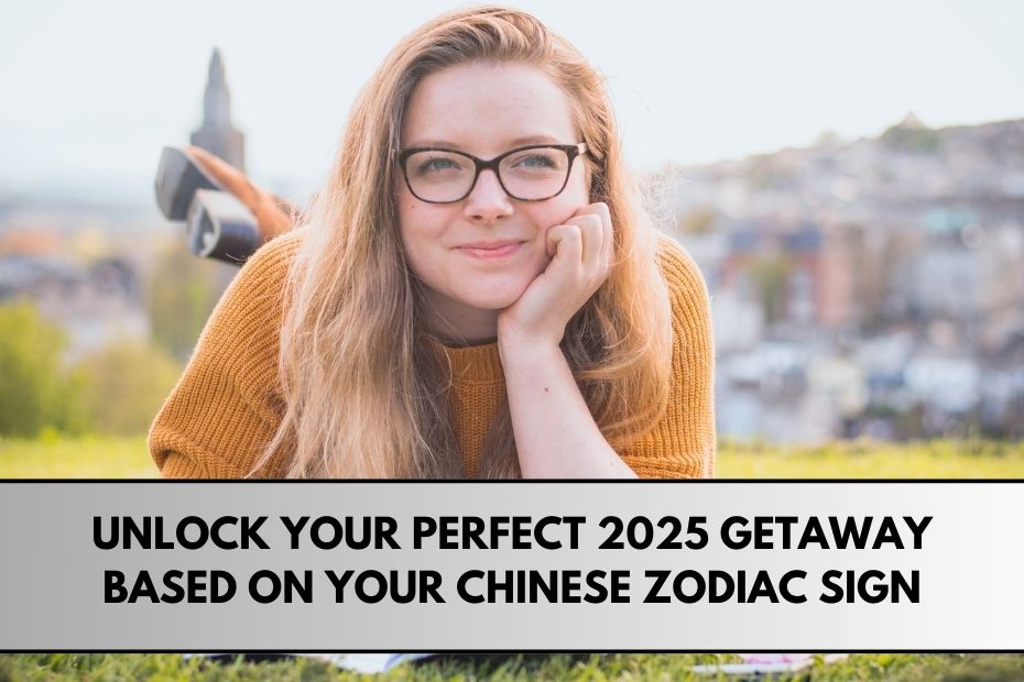 Unlock Your Perfect 2025 Getaway Based on Your Chinese Zodiac Sign